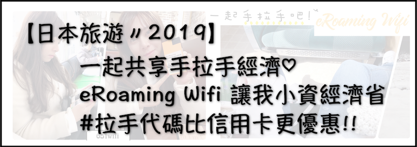 【Japan日本旅遊】 一起共享手拉手經濟 ♡ eRoaming WiFi讓我小資經濟省 #拉手代碼比信用卡更優惠