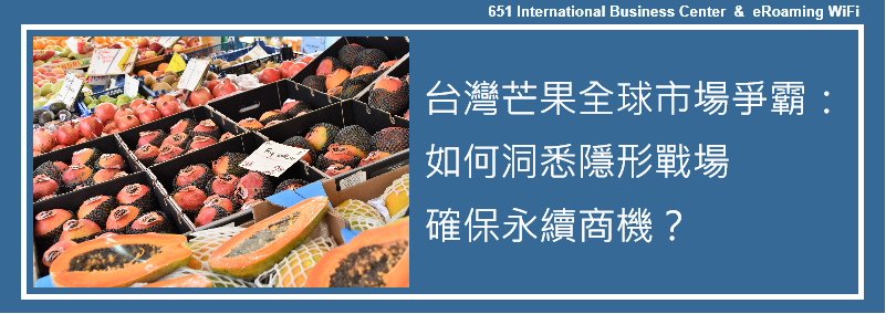 台灣芒果全球市場爭霸：如何洞悉隱形戰場，確保永續商機？